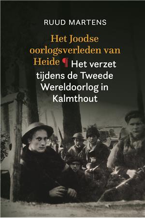 Eindredactie Stijn By Me - Het Joodse oorlogsverleden van Heide - Het verzet tijdens de Tweede Wereldoorlog in Kalmthout